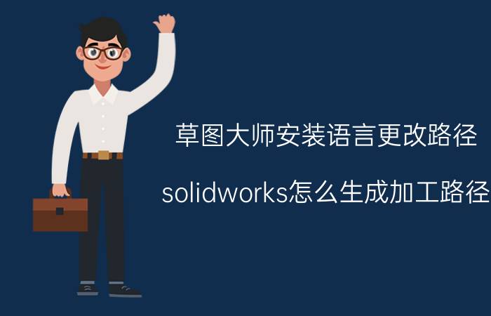 草图大师安装语言更改路径 solidworks怎么生成加工路径？